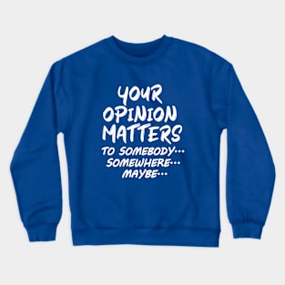 Funny Your Opinion Matters - Maybe Crewneck Sweatshirt